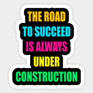 The Road to Succeed is always  construction Sticker